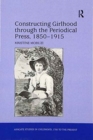 Image for Constructing girlhood through the periodical press, 1850-1915