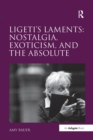 Image for Ligeti&#39;s Laments: Nostalgia, Exoticism, and the Absolute