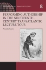 Image for Performing Authorship in the Nineteenth-Century Transatlantic Lecture Tour