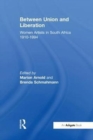 Image for Between Union and Liberation : Women Artists in South Africa 1910-1994
