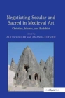 Image for Negotiating secular and sacred in medieval art  : Christian, Islamic, and Buddhist