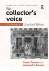 Image for The Collector&#39;s Voice : Critical Readings in the Practice of Collecting: Volume 1: Ancient Voices