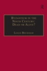 Image for Byzantium in the Ninth Century: Dead or Alive? : Papers from the Thirtieth Spring Symposium of Byzantine Studies, Birmingham, March 1996