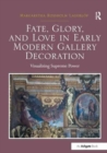 Image for Fate, Glory, and Love in Early Modern Gallery Decoration : Visualizing Supreme Power