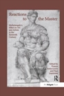 Image for Reactions to the Master : Michelangelo&#39;s Effect on Art and Artists in the Sixteenth Century