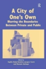 Image for A City of One&#39;s Own : Blurring the Boundaries Between Private and Public