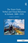 Image for The Yeats circle, verbal and visual relations in Ireland, 1880-1939