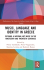 Image for Music, language and identity in Greece  : defining a national art music in the nineteenth and twentieth centuries