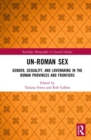 Image for Un-Roman sex  : gender, sexuality, and lovemaking in the Roman provinces and frontiers