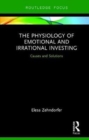 Image for The physiology of emotional and irrational investing  : causes and solutions