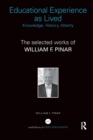 Image for Educational Experience as Lived: Knowledge, History, Alterity : The Selected Works of William F. Pinar