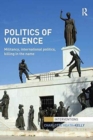 Image for Politics of violence  : militancy, international politics, killing in the name