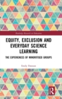 Image for Equity, exclusion and everyday science learning  : the experiences of minoritised groups