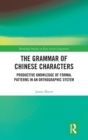 Image for The grammar of Chinese characters  : productive knowledge of formal patterns in an orthograhic system