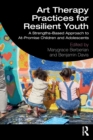 Image for Art therapy practices for resilient youth  : a strengths-based approach to at-promise children and adolescents