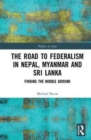 Image for The Road to Federalism in Nepal, Myanmar and Sri Lanka