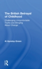 Image for The British betrayal of childhood  : challenging uncomfortable truths and bringing about change