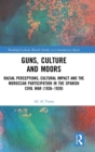 Image for Guns, culture and moors  : racial perceptions, cultural impact and the Moroccan participation in the Spanish Civil War (1936-1939)