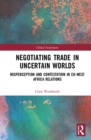 Image for Negotiating trade in uncertain worlds  : misperceptions and contestation in EU-West Africa relations