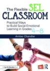 Image for The flexible SEL classroom  : practical ways to build social-emotional learning in grades 4-8