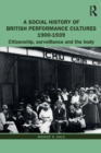 Image for A social history of British performance cultures 1900-1939  : citizenship, surveillance and the body