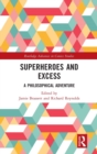 Image for Superheroes and excess  : a philosophical adventure