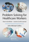Image for Problem solving for healthcare workers  : how to get better - lessons can be learned