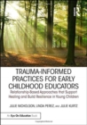 Image for Trauma informed practices for early childhood educators  : relationship-based approaches that support healing and build resilience in young children