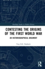 Image for Contesting the origins of the First World War  : an historiographical argument