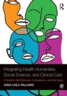Image for Integrating health humanities, social science, and clinical care  : a guide to self-discovery, compassion, and well-being