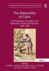 Image for The materiality of color  : the production, circulation, and application of dyes and pigments, 1400-1800
