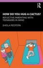 Image for How do you hug a cactus?  : reflective parenting with teenagers in mind