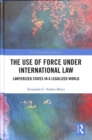 Image for The use of force under international law  : lawyerized states in a legalized world