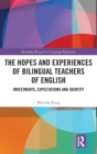 Image for The hopes and experiences of bilingual teachers of English  : investments, expectations and identity