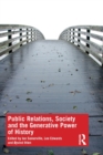 Image for Public Relations, Society and the Generative Power of History