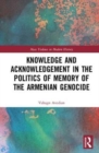 Image for Knowledge and acknowledgement in the politics of memory of the Armenian genocide
