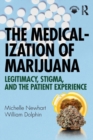 Image for The medicalization of marijuana  : legitimacy, stigma, and the patient experience