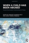 Image for When a child has been abused  : towards psychoanalytic understanding and therapy