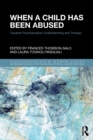 Image for When a child has been abused  : towards psychoanalytic understanding and therapy