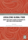 Image for Localizing global food  : short food supply chains as responses to agri-food system challenges