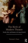 Image for The birth of modern theatre  : rivalry, riots, and romance