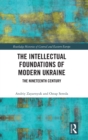 Image for The intellectual foundations of modern Ukraine  : the nineteenth century