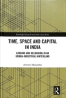Image for Time, space and capital in India  : longing and belonging in an urban-industrial hinterland