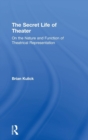 Image for The secret life of theater  : on the nature and function of theatrical representation