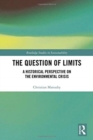 Image for The question of limits  : a historical perspective on the environmental crisis