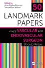 Image for 50 Landmark Papers Every Vascular and Endovascular Surgeon Should Know
