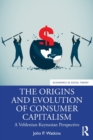 Image for The origins and evolution of consumer capitalism  : a Veblenian-Keynesian perspective
