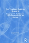 Image for The teacher&#39;s guide to research  : engaging with, applying and conducting research in the classroom