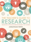 Image for The teacher&#39;s guide to research  : engaging with, applying and conducting research in the classroom