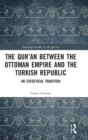 Image for The Qur&#39;an between the Ottoman Empire and the Turkish Republic  : an exegetical tradition